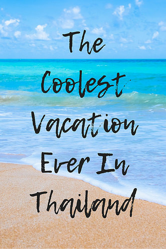 The Coolest Vacation Ever In Thailand