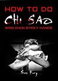 How To Do Chi Sao: Wing Chun Sticky Hands (Self Defense Book 5)
