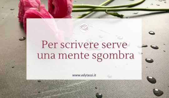 Per scrivere serve una mente sgombra
