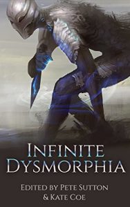 Infinite Dysmorphia, edited by Kate Coe and Peter Sutton