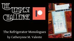Tempest Challenge – The Refrigerator Monologues by Catherynne M. Valente [Patrons Only]