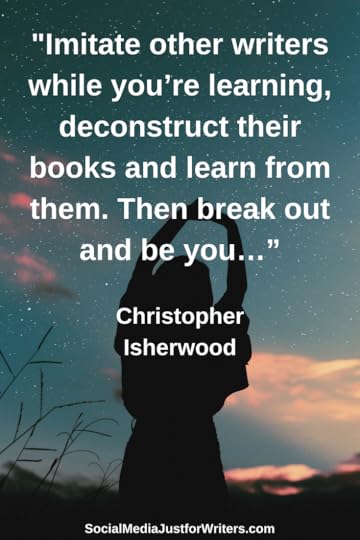 Imitate other writers while you’re learning, deconstruct their books and learn from them. Then break out and be you…”