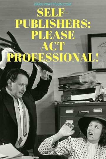 SELF PUBLISHERS: PLEASE ACT PROFESSIONAL! | DarcyPattison.com