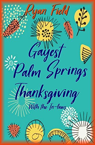 Gayest Palm Springs Thanksgiving With the In-laws by [Field, Ryan]