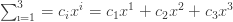 \sum_{\i=1 }^{3}=c_{i}x^{i}=c_{1}x^{1}+c_{2}x^{2}+c_{3}x^{3}
