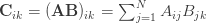 \mathbf {C} _{ik}=(\mathbf {A} \mathbf {B} )_{ik}=\sum _{j=1}^{N}A_{ij}B_{jk}