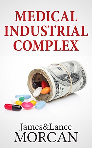 MEDICAL INDUSTRIAL COMPLEX: The $ickness Industry, Big Pharma and Suppressed Cures (The Underground Knowledge Series Book 3) by [Morcan, James, Morcan, Lance]