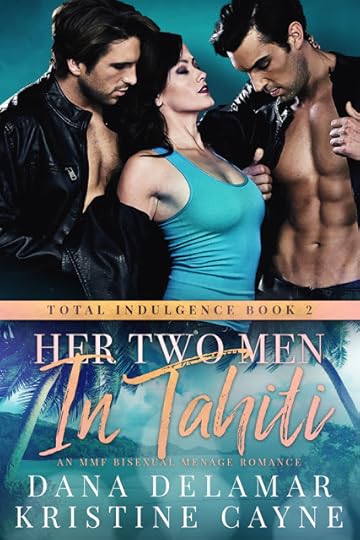 Her Two Men in Tahiti: An MMF Bisexual Menage Romance by Dana Delamar and Kristine Cayne