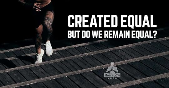 Created equal; but do we remain equal? (Off the Mat)