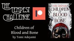Tempest Challenge – Children of Blood and Bone by Tomi Adeyemi [Patrons Only]