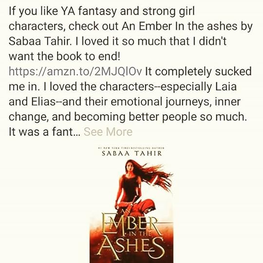 If you like YA fantasy and strong girl characters, check out AN EMBER IN THE ASHES by Sabaa Tahir @sabaatahir . I loved it so much that I didn’t want the book to end! https://amzn.to/2MJQlOv It completely sucked me in. I loved the characters–especially Laia and Elias–and their emotional journeys, inner change, and becoming better people so much. It was a fantastic ride and a great distraction from my pain. I also love that the ending was emotionally satisfying, even though it was clear there would be a sequel and they would continue their journey. There were also things that reminded me of THE HUNGER GAMES (in a good way), and also that reminded me of my experiences as a torture and cult survivor. I highly recommend it. I am starting the sequel and I am so excited!<br />.<br />. .<br />#anemberintheashes #sabaatahir #yafantasy #YAlit #yareads #YAbooks #yareads #bookrecs #bookrecommendations<br />#cherylrainfield #YAwriter #LGBTQwriter #booknerd #bookworm #ireadYA #survivor #feminist