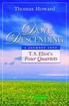 Dove Descending: A Journey Into T.S. Eliot's Four Quartets