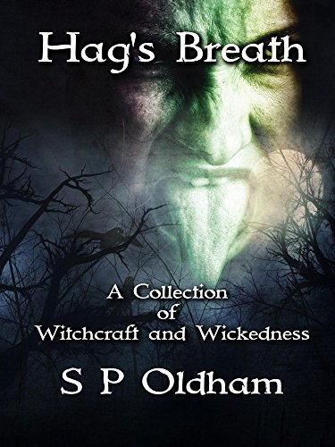 Hag's Breath: A Collection of Witchcraft and Wickedness by [Oldham, S P>