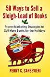 50 Ways to Sell a Sleigh-Load of Books: Proven Marketing Strategies to Sell More Books for the Holidays