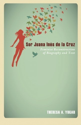 Sor Juana Inés de la Cruz: Feminist Reconstruction of Biography and Text