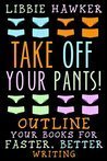 Take Off Your Pants! Outline Your Books for Faster, Better Writing