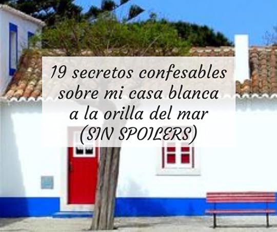 19 secretos confesables sobre mi casa blanca a la orilla del mar (SIN SPOILERS)