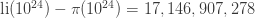 \mathrm{li}(10^{24}) - \pi(10^{24}) = 17,146,907,278 