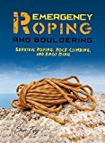 Emergency Roping and Bouldering: Survival Roping, Rock-Climbing, and Knot Tying (Escape, Evasion, and Survival Book 5)