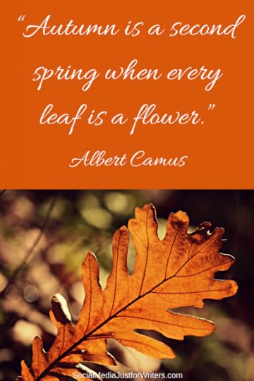 “Autumn is a second spring when every leaf is a flower.” —Albert Camus-