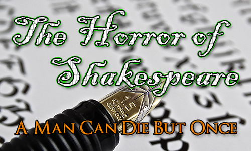 Fountain pen with italic script in the background. Over the top are the words The Horror of Shakespeare and the quote "A Man Can Die But Once"