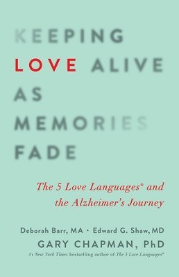 Keeping Love Alive as Memories Fade, by Deborah Barr, Edward G. Shaw, and Gary Chapman