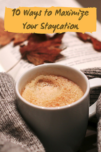 10 Ways to Maximize Your Staycation
