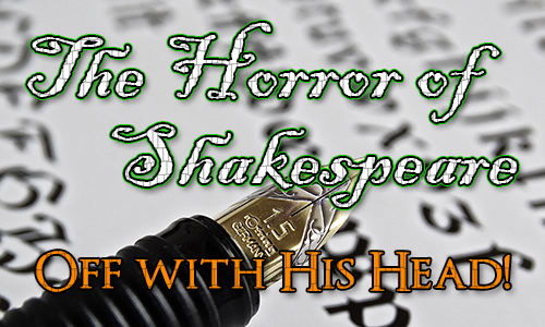 A fountain pen with italic writing in the background. Over the top are the words The Horror of Shakespeare and the quote 'Off with his head!'