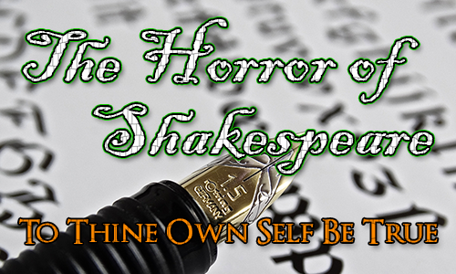 A fountain pen with italic writing in the background. Over the top are the words The Horror of Shakespeare and the quote 'To Thine Own Self Be True'
