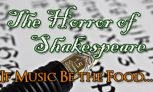 A fountain pen with italic writing in the background. Over the top are the words The Horror of Shakespeare and the quote 'If Music Be the Food...''