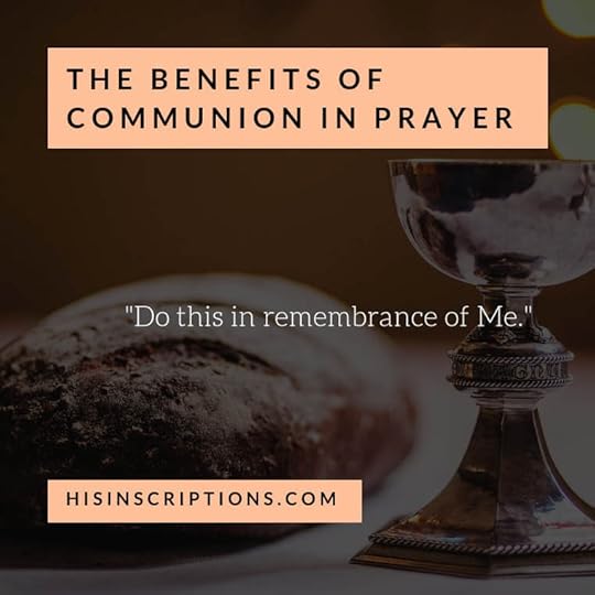 The Benefits of Communion in Prayer, by Deborah Perkins of HisInscriptions.com