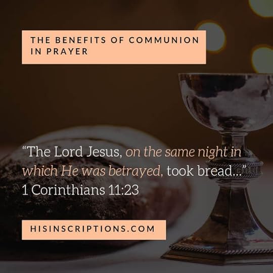 The Benefits of Communion in Prayer, by Deborah Perkins of HisInscriptions