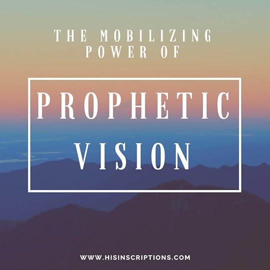 The Mobilizing Power of Prophetic Vision. Discover how to use prophetic promises to propel yourself forward in faith! By Deborah Perkins of HisInscriptions.com