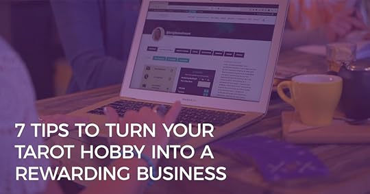 7 Tips to Turn Your Tarot Hobby Into a Rewarding Business