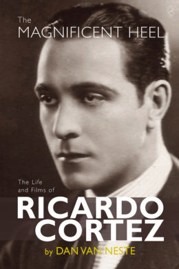 The Magnificent Heel: The Life and Films of Ricardo Cortez by Dan Van Neste
