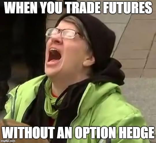 Trading futures without long and short option hedges is stressful
