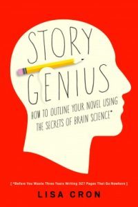 Story Genius: How to Use Brain Science to Go Beyond Outlining and Write a Riveting Novel by Lisa Cron