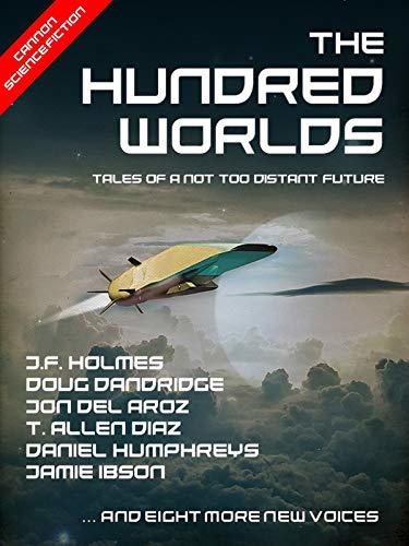The Hundred Worlds by [Holmes, J.F., Dandridge, Doug, Ibson, Jamie, McCune, Sean, Humphreys, Daniel , Del Arroz, Jon, Bascom, Scott, Peters, James , Olsen, John M., Diaz, T. Allen, Robinson, J.K., Marcum, Lucas, Schardt, James, Bart Kemper]