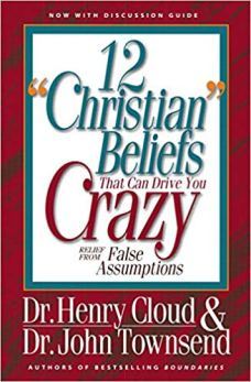 12 Christian Beliefs That Can Make You Crazy Henry Cloud John Townsend