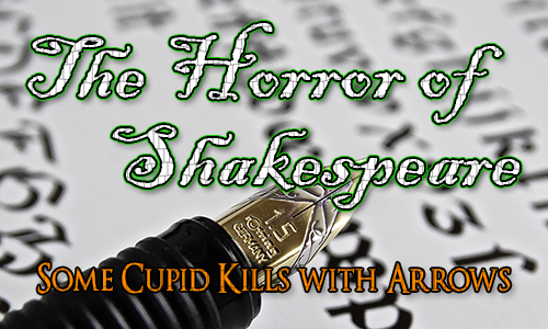 A fountain pen with italic writing in the background. Over the top are the words The Horror of Shakespeare and the quote 'Some Cupid Kills with Arrows'