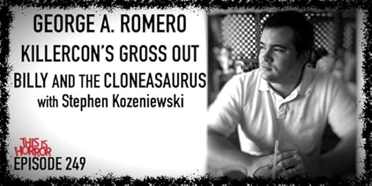 TIH 249 Stephen Kozeniewski on George A. Romero, Killercon's Gross Out, and Billy And The Cloneasaurus