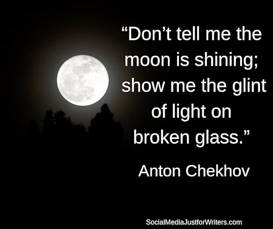 “Don’t tell me the moon is shining; show me the glint of light on broken glass.”