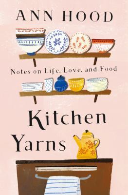 Cover image of Kitchen yarns : notes on life, love, and food