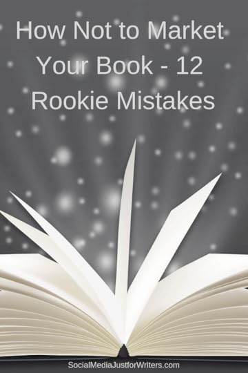 How Not to Market Your Book - 12 Rookie Mistakes