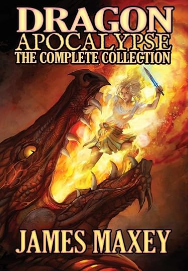 Dragon Apocalypse: The Complete Collection by James Maxey