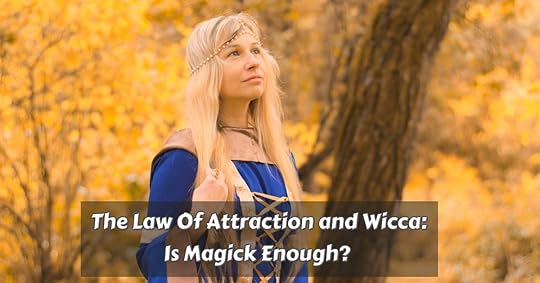 The Law Of Attraction and Wicca: Is Magic Enough?
