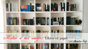 Libros - Matar a tus amigos - arantxarufo.com