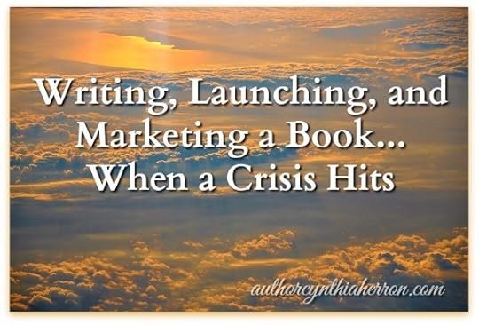 Writing, Launching, and Marketing a Book...When a Crisis Hits authorcynthiaherron.com