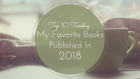 Top 10 Tuesday- My Favorite Books Published In 2018