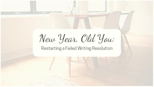 New Year, Old You: Restarting a Failed Writing Resolution. A few tips to getting back on track with your New Year's resolutions, specifically on writing.